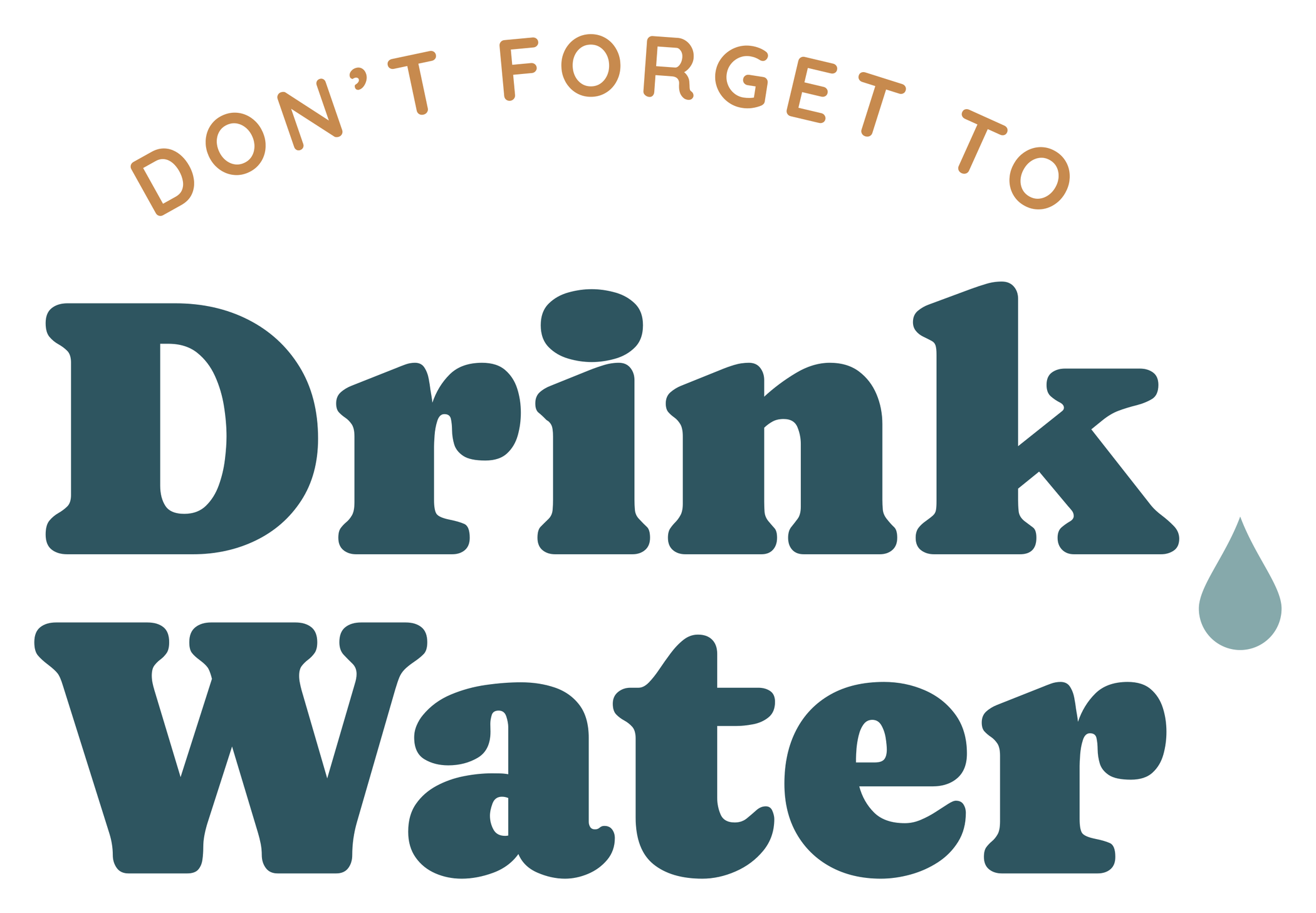 DON'T FORGET TO arched in caramel over Drink Water in bold teal lettering with a blue water drop, kiss cut sticker with a white border