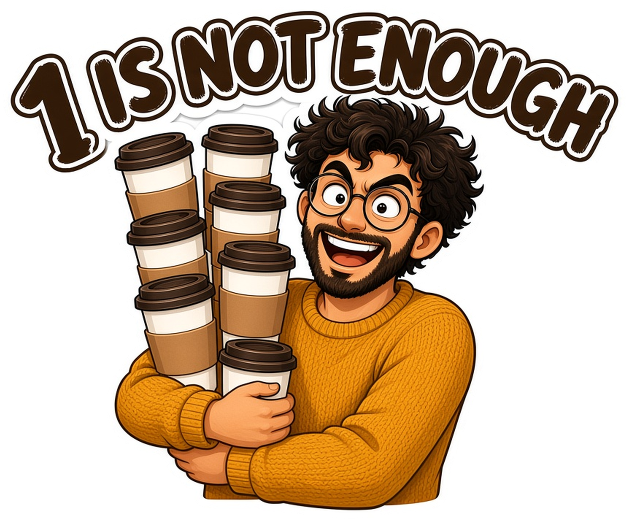 Grinning curly-haired man in glasses and a mustard sweater hugging a tall stack of to-go coffee cups under bold 1 IS NOT ENOUGH lettering, kiss cut sticker with a white border